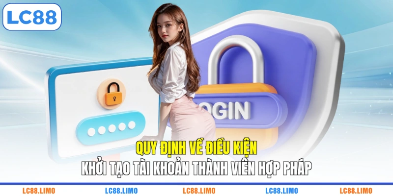 Quy định về điều kiện khởi tạo tài khoản thành viên hợp pháp