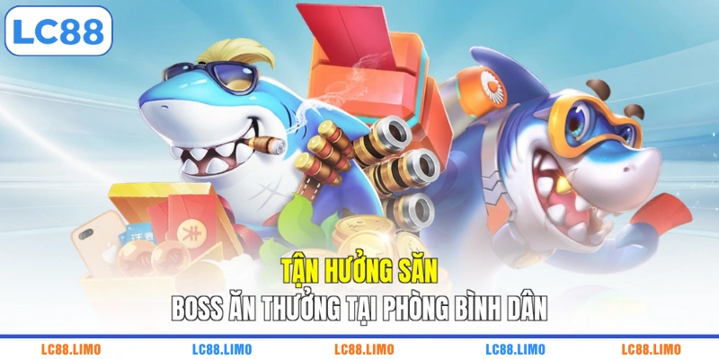 Tận hưởng săn boss ăn thưởng tại phòng bình dân