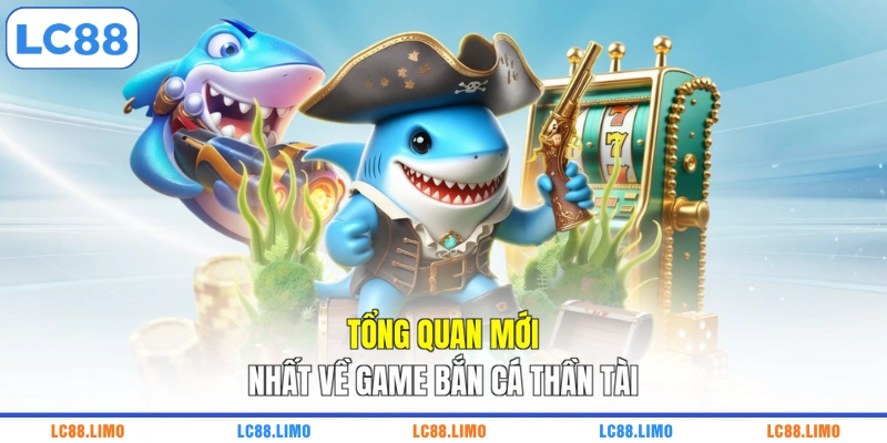 Tổng quan mới nhất về game bắn cá Thần Tài